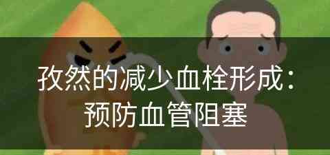 孜然的减少血栓形成：预防血管阻塞